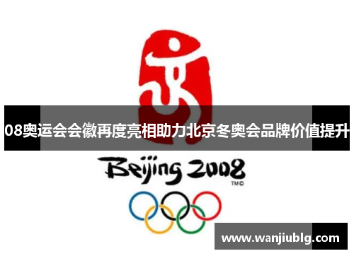 08奥运会会徽再度亮相助力北京冬奥会品牌价值提升